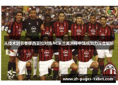 从技术到节奏穆西亚拉对阵AC米兰美洲杯中场统治力深度解析