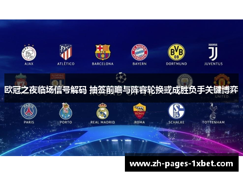 欧冠之夜临场信号解码 抽签前瞻与阵容轮换或成胜负手关键博弈