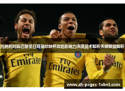 托纳利对阵巴黎圣日耳曼欧联杯攻防影响力深度战术解析关键数据解析