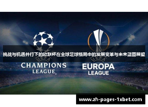 挑战与机遇并行下的欧联杯在全球足球格局中的发展变革与未来蓝图展望