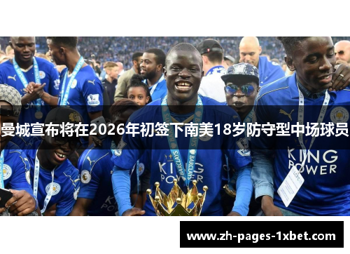 曼城宣布将在2026年初签下南美18岁防守型中场球员