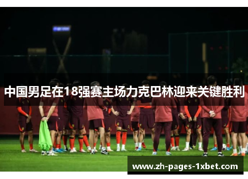 中国男足在18强赛主场力克巴林迎来关键胜利